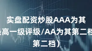 实盘配资炒股AAA为其最高一级评级/AA为其第二档）