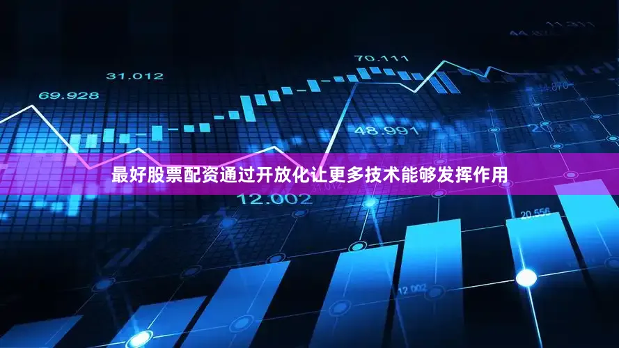 最好股票配资通过开放化让更多技术能够发挥作用