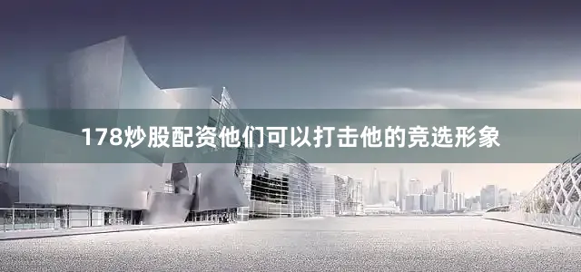 178炒股配资他们可以打击他的竞选形象