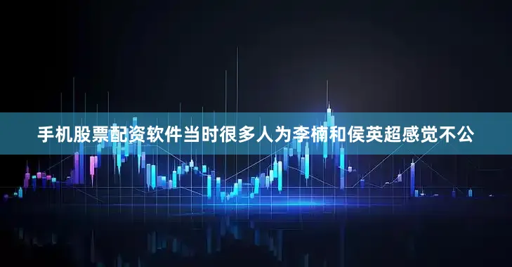 手机股票配资软件当时很多人为李楠和侯英超感觉不公