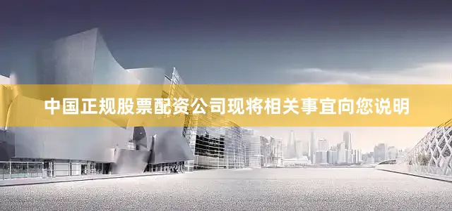 中国正规股票配资公司现将相关事宜向您说明