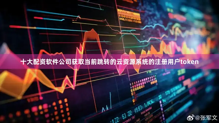 十大配资软件公司获取当前跳转的云资源系统的注册用户token