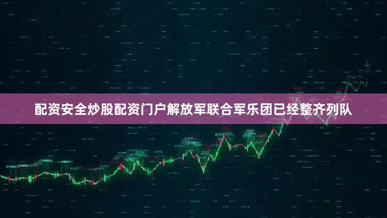 配资安全炒股配资门户解放军联合军乐团已经整齐列队