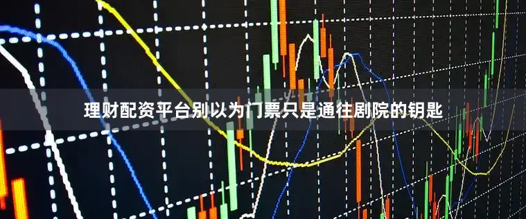 理财配资平台别以为门票只是通往剧院的钥匙