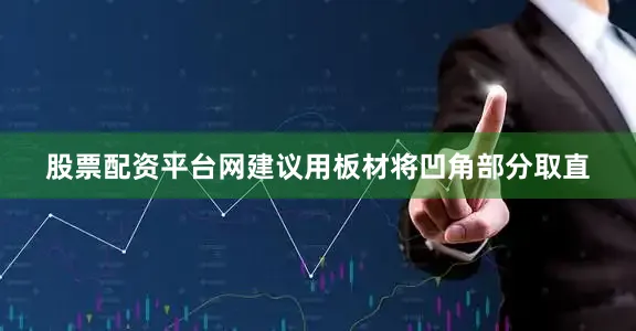 股票配资平台网建议用板材将凹角部分取直