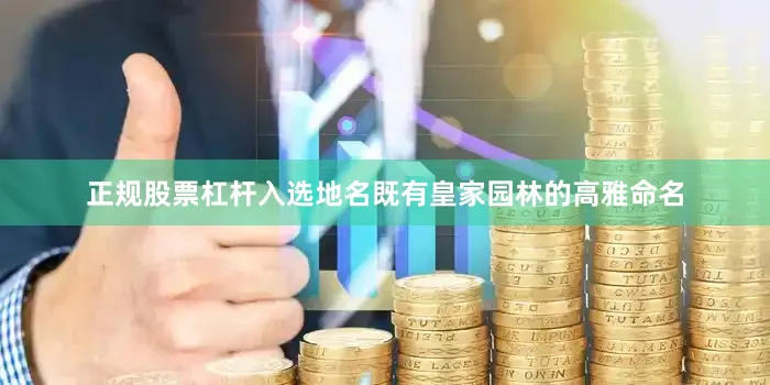 正规股票杠杆入选地名既有皇家园林的高雅命名