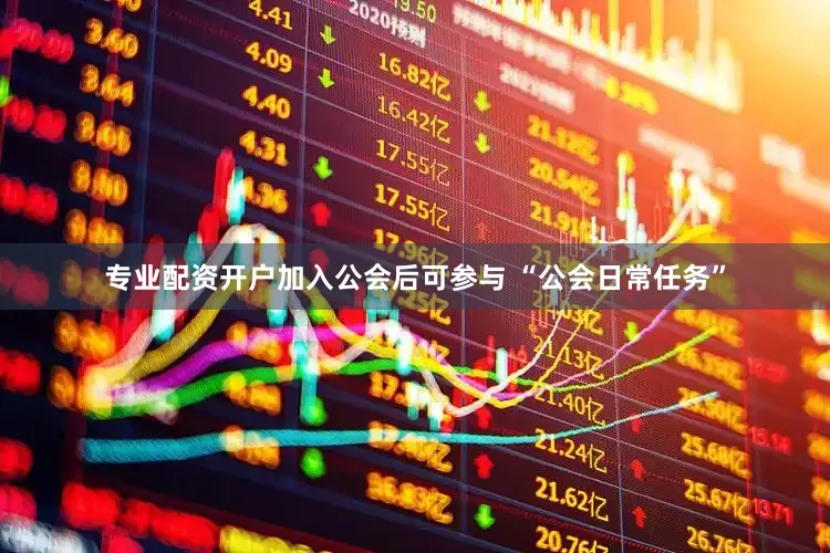专业配资开户加入公会后可参与 “公会日常任务”